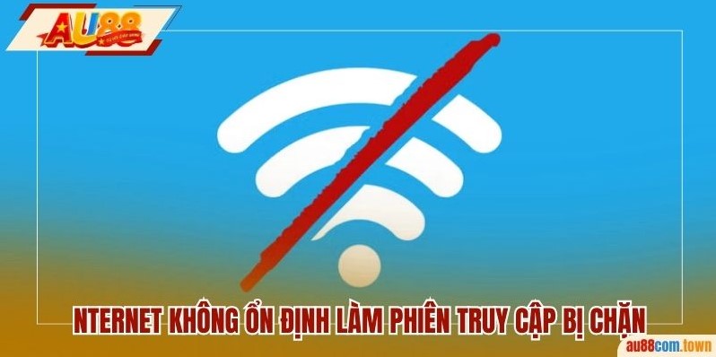 Internet không ổn định làm phiên truy cập bị chặn