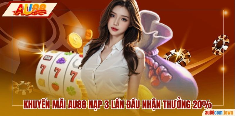 Khuyến mãi AU88 nạp 3 lần đầu nhận thưởng 20%