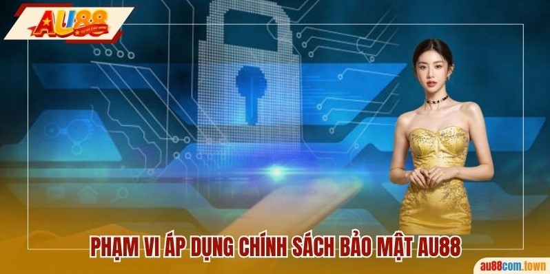 Phạm vi áp dụng chính sách bảo mật AU88
