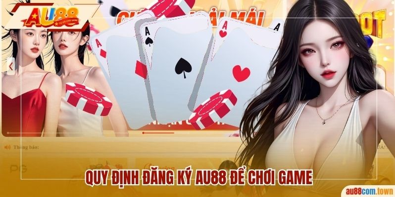 Quy định đăng ký AU88 để chơi game