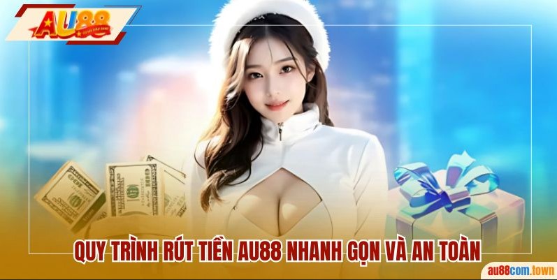 Quy trình rút tiền AU88 nhanh gọn và an toàn